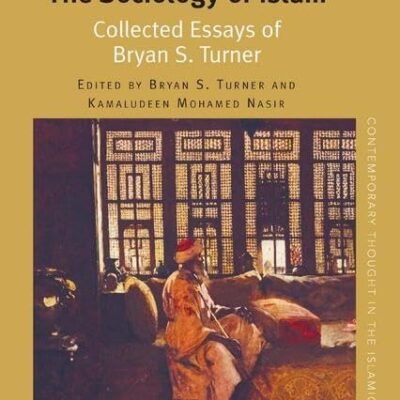 The Sociology of Islam: Collected Essays of Bryan S. Turner (Contemporary Thought in the Islamic World)