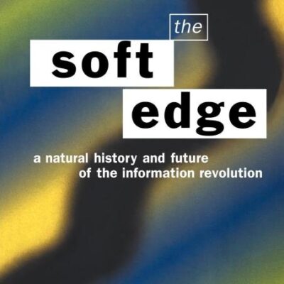 Soft Edge:Nat Hist&Future Info: A Natural History and Future of the Information Revolution