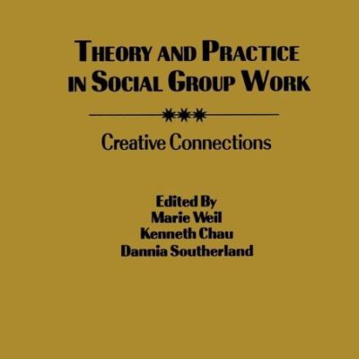 Theory and Practice in Social Group Work: Creative Connections (Supplement #4 to Social Work with Groups)