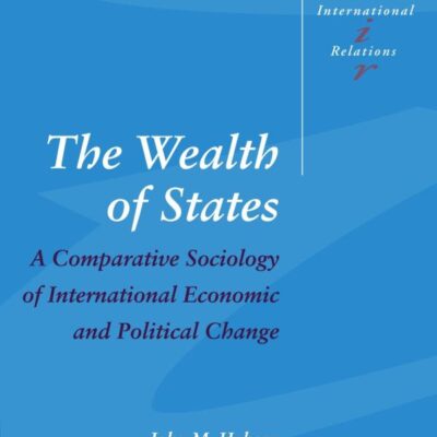The Wealth of States: A Comparative Sociology of International Economic and Political Change: 52 (Cambridge Studies in International Relations)