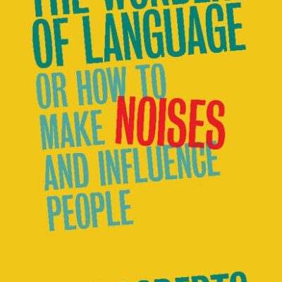 The Wonders of Language: Or How to Make Noises and Influence People