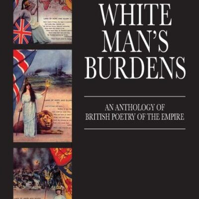 The White Man`s Burdens: An Anthology of British Poetry of the Empire (Technology Management)