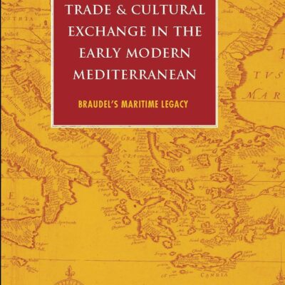 Trade and Cultural Exchange in the Early Modern Mediterranean: Braudel's Maritime Legacy (International Library of Historical Studies)