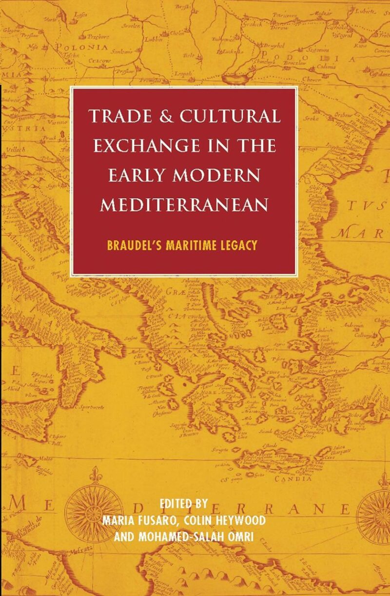 Trade and Cultural Exchange in the Early Modern Mediterranean: Braudel's Maritime Legacy (International Library of Historical Studies)