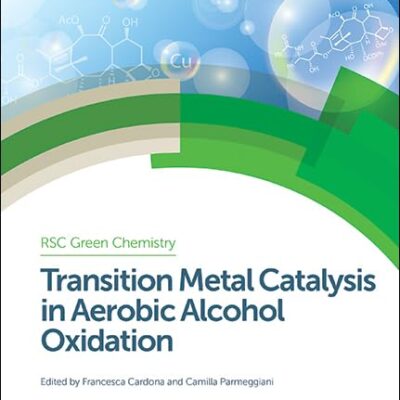 TRANSITION METAL CATALYSIS IN AEROBIC ALCOHOL OXIDATION: Volume 28 (Green Chemistry Series)