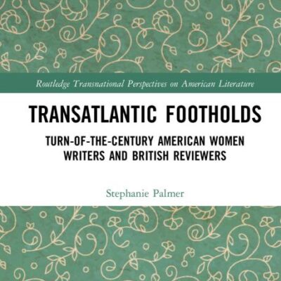 Transatlantic Footholds: Turn-of-the-Century American Women Writers and British Reviewers