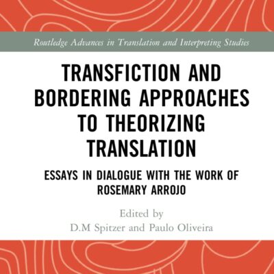 Transfiction and Bordering Approaches to Theorizing Translation: Essays in Dialogue with the Work of Rosemary Arrojo (Routledge Advances in Translation and Interpreting Studies)