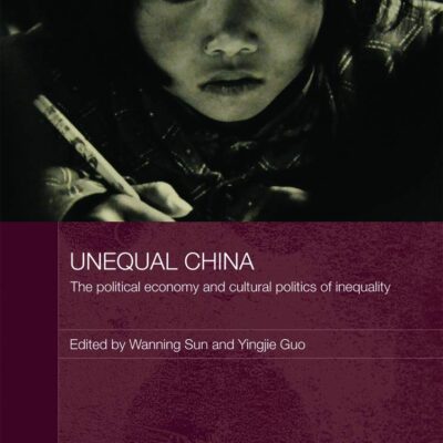Unequal China: The Political and Cultural Politics of Inequality