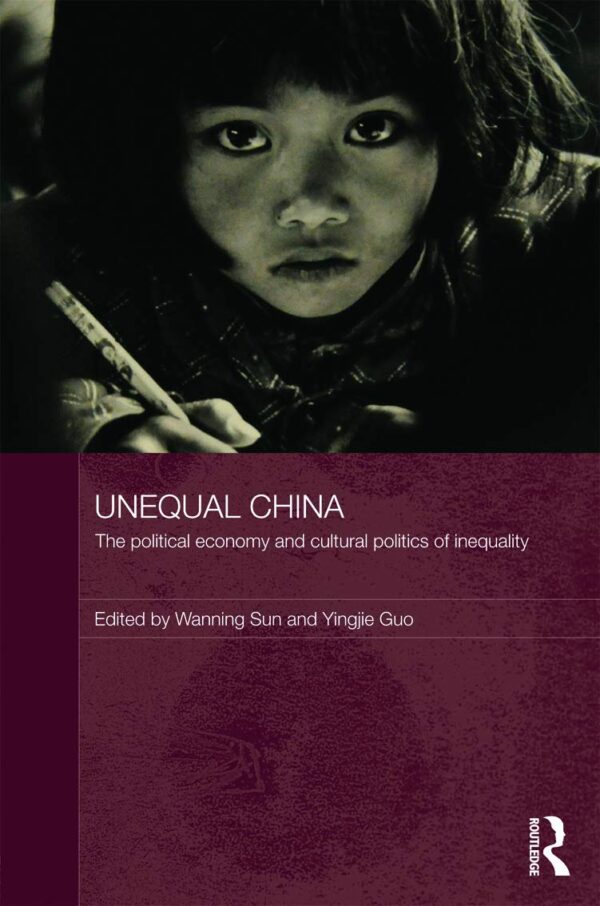 Unequal China: The Political and Cultural Politics of Inequality