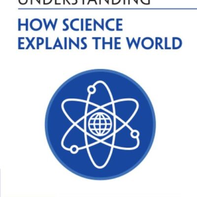 Understanding How Science Explains the World: A Practical Guide