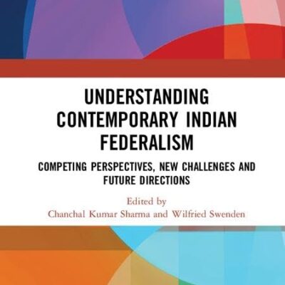 Understanding Contemporary Indian Federalism: Competing Perspectives