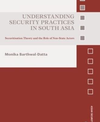 Understanding Security Practices in South Asia: Securitization Theory and the Role of Non-State Actors (Asian Security Studies)