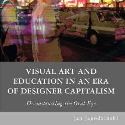 Visual Art and Education in an Era of Designer Capitalism: Deconstructing the Oral Eye (Education