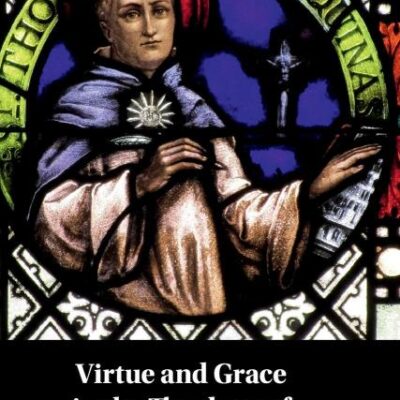 Virtue and Grace in the Theology of Thomas Aquinas