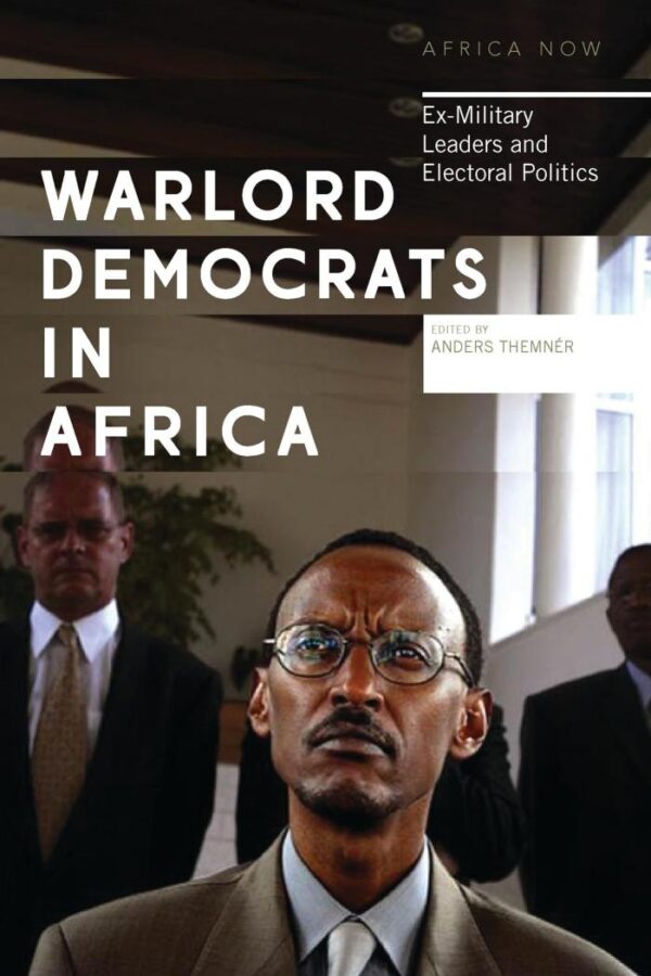 Warlord Democrats in Africa: Ex-military Leaders and Electoral Politics (Africa Now)