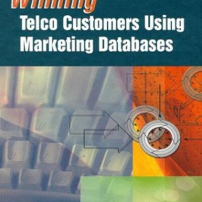 Winning Telco Customers Using Marketing Databases (Artech House Telecommunications Library)