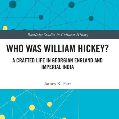 Who Was William Hickey?: A Crafted Life in Georgian England and Imperial India (Routledge Studies in Cultural History)