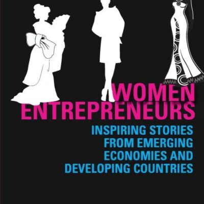 Women Enterpreneurs: Inspiring Stories From Emerging Economies and Developing Countries