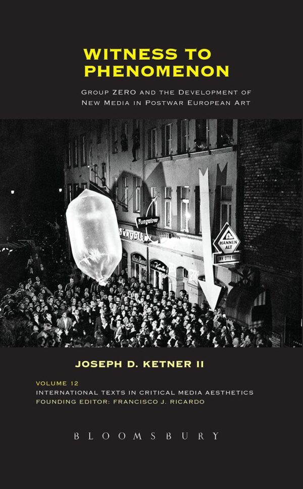 Witness to Phenomenon: Group ZERO and the Development of New Media in Postwar European Art (International Texts in Critical Media Aesthetics)