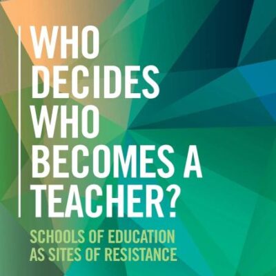 Who Decides Who Becomes a Teachers?: Schools of Education as Sites of Resistance