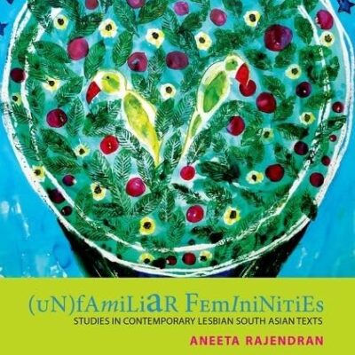 (Un) Familiar Femininities: Studies in Contemporary Lesbian South Asian Texts