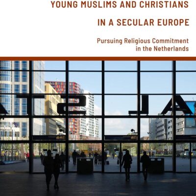 Young Muslims and Christians in a Secular Europe: Pursuing Religious Commitment in the Netherlands
