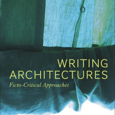 Writing Architectures: Ficto-Critical Approaches