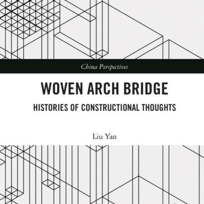 Woven Arch Bridge: Histories of Constructional Thoughts (China Perspectives)