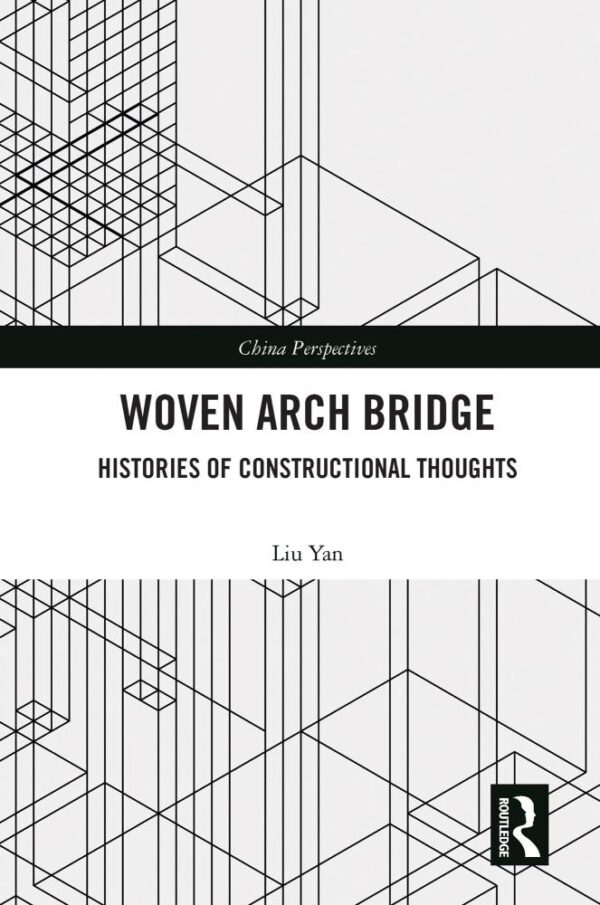 Woven Arch Bridge: Histories of Constructional Thoughts (China Perspectives)