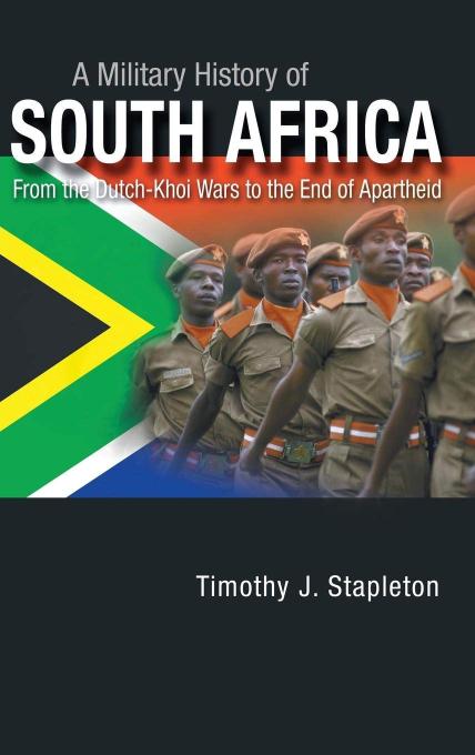 A Military History of South Africa: From the Dutch-Khoi Wars to the End of Apartheid (Praeger Security International)
