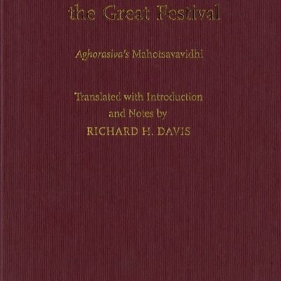 A Priest's Guide for the Great Festival Aghorasiva's Mahotsavavidhi (South Asia Research)