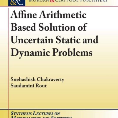 Affine Arithmetic Based Solution of Uncertain Static and Dynamic Problems (Synthesis Lectures on Mathematics and Statistics)