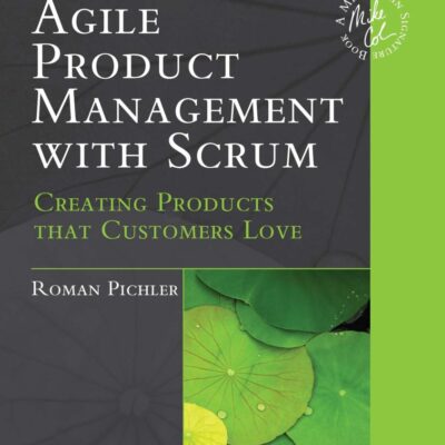 Agile Product Management with Scrum: Creating Products that Customers Love (Addison-Wesley Signature Series (Cohn))