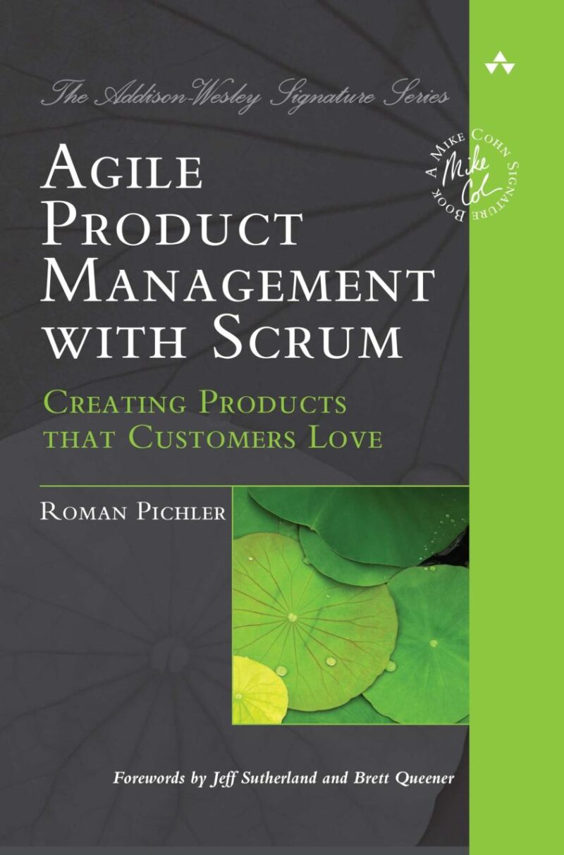 Agile Product Management with Scrum: Creating Products that Customers Love (Addison-Wesley Signature Series (Cohn))