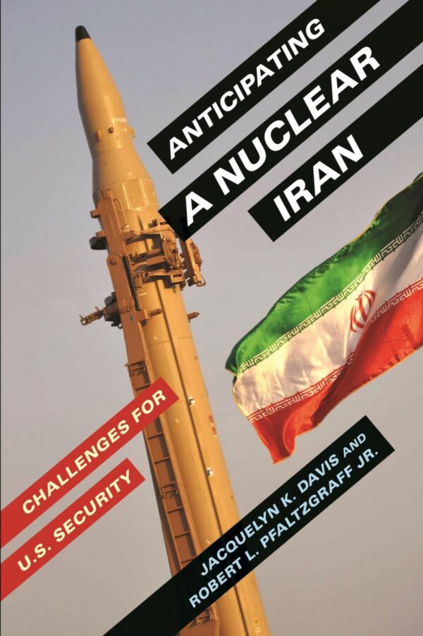 Anticipating A Nuclear Iran: Challenges for U.S.Security