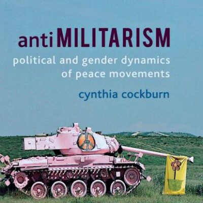 Antimilitarism: Political and Gender Dynamics of Peace Movements