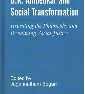 B.R. Ambedkar and Social Transformation: Revisiting the Philosophy and Reclaiming Social Justice