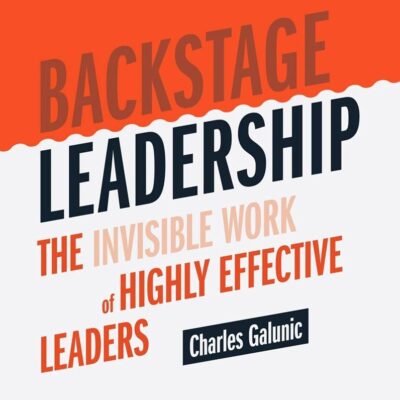 Backstage Leadership: The Invisible Work of Highly Effective Leaders
