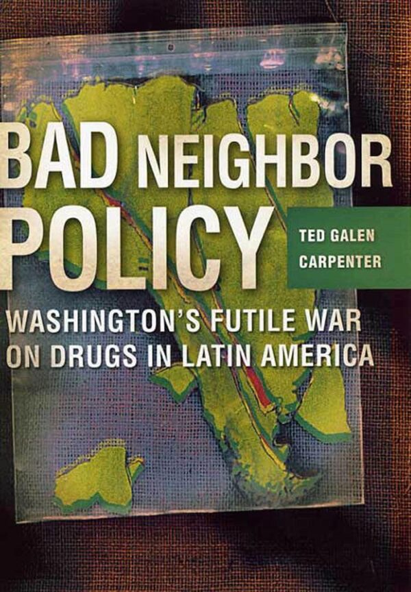Bad Neighbour Policy: Washington`s Futile War on Drugs in Latin America