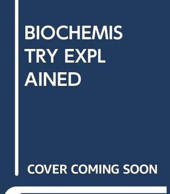BIOCHEMISTRY EXPLAINED: A PRACTICAL GUIDE TO LEARNING BIOCHEMISTRY