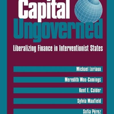 Capital Ungoverned: Liberalizing Finance in Interventionist States