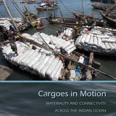 Cargoes in Motion: Materiality and Connectivity across the Indian Ocean (Indian Ocean Studies Series)