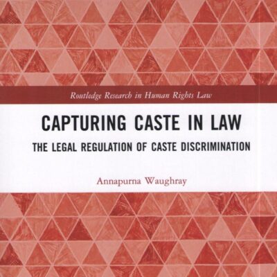 Capturing Caste in Law: The Legal Regulation of Caste Discrimination