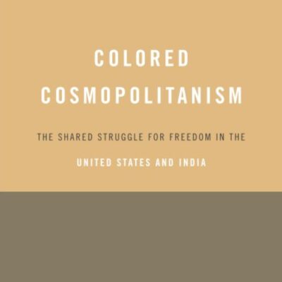 Colored Cosmopolitanism – The Shared Struggle for Freedom in the United States and India