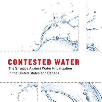 Contested Water: The Struggle Against Water Privatization in the United States and Canada (Urban and Industrial Environments)