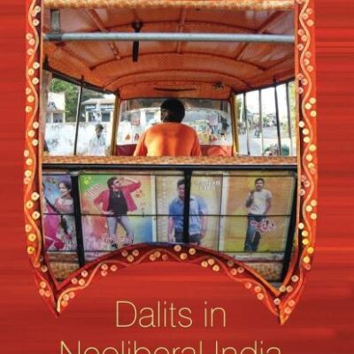 Dalits in Neoliberal India: Mobility or Marginalisation? (Exploring the Political in South Asia)