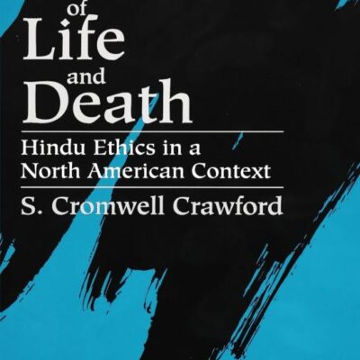 Dilemmas of Life and Death: Hindu Ethics in North American Context: Hindu Ethics in a North American Context