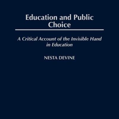 Education and Public Choice: A Critical Account of the Invisible Hand in Education (Critical Studies in Education and Culture Series)