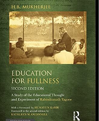Education for Fullness: A Study of the Educational Thought and Experiment of Rabindranath Tagore (Second Edition)