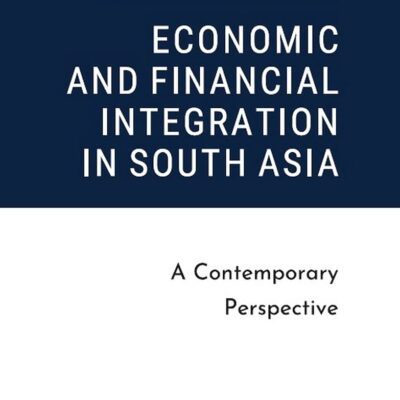 Economic and Financial Integration in South Asia: A Contemporary Perspective